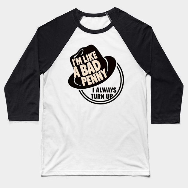 I'm Like a Bad Penny - I Always Turn Up Baseball T-Shirt by Fenay-Designs